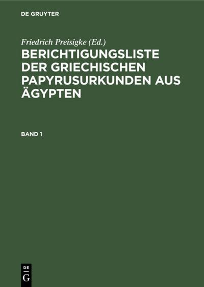Berichtigungsliste der griechischen Papyrusurkunden aus Ägypten. Heft 1 - Friedrich Preisigke
