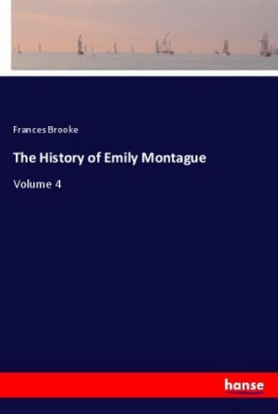 The History of Emily Montague : Volume 4 - Frances Brooke