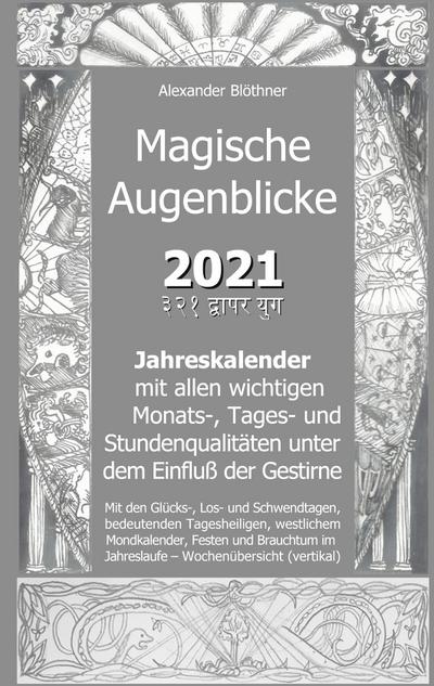 Magische Augenblicke - Mein Ringbuch : Jahreskalender 2021 mit allen wichtigen Monats-, Tages- und Stundenqualitäten unter dem Einfluss der Gestirne mit den Glücks-, Los- und Schwendtagen, bedeutenden Tagesheiligen, westlichem Mondkalender, Festen und Brauchtum im Jahreslaufe - Wochenübersicht (vertikal) - Alexander Blöthner