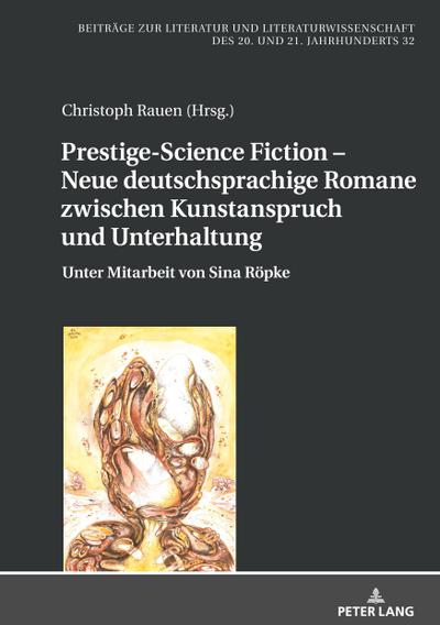 Prestige-Science Fiction ¿ Neue deutschsprachige Romane zwischen Kunstanspruch und Unterhaltung : Unter Mitarbeit von Sina Röpke - Christoph Rauen