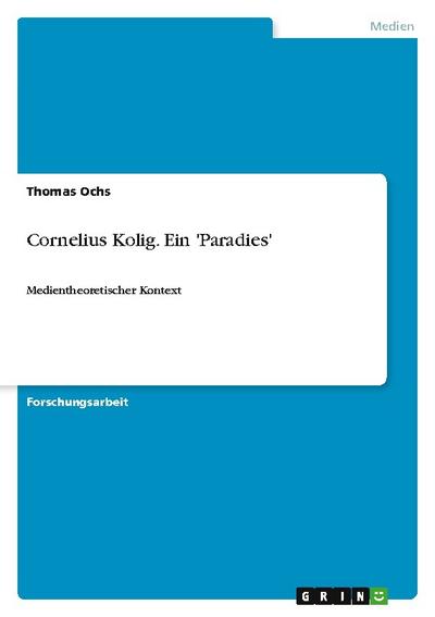 Cornelius Kolig. Ein 'Paradies' : Medientheoretischer Kontext - Thomas Ochs