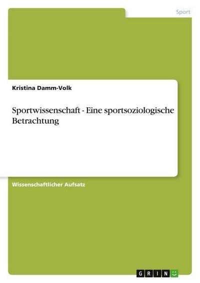 Sportwissenschaft - Eine sportsoziologische Betrachtung - Kristina Damm-Volk