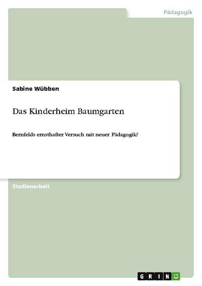 Das Kinderheim Baumgarten : Bernfelds ernsthafter Versuch mit neuer Pädagogik? - Sabine Wübben