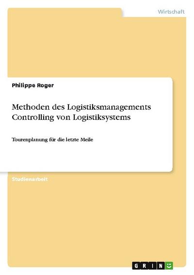 Methoden des Logistiksmanagements Controlling von Logistiksystems : Tourenplanung für die letzte Meile - Philippe Roger