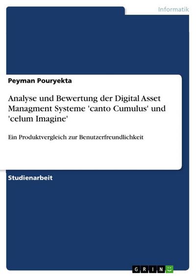 Analyse und Bewertung der Digital Asset Managment Systeme 'canto Cumulus' und 'celum Imagine' : Ein Produktvergleich zur Benutzerfreundlichkeit - Peyman Pouryekta