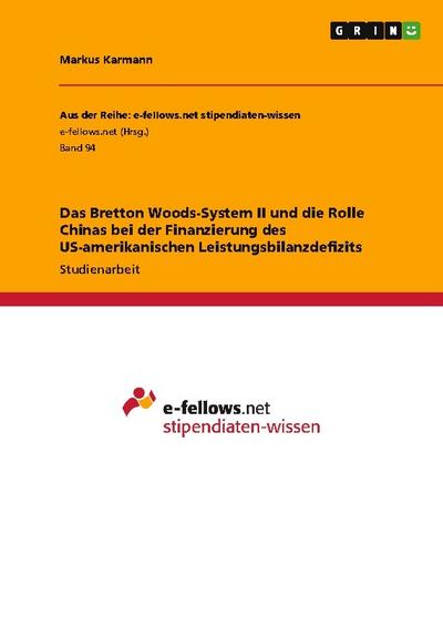 Das Bretton Woods-System II und die Rolle Chinas bei der Finanzierung des US-amerikanischen Leistungsbilanzdefizits - Markus Karmann
