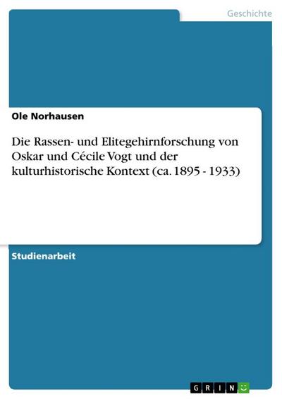 Die Rassen- und Elitegehirnforschung von Oskar und Cécile Vogt und der kulturhistorische Kontext (ca. 1895 - 1933) - Ole Norhausen