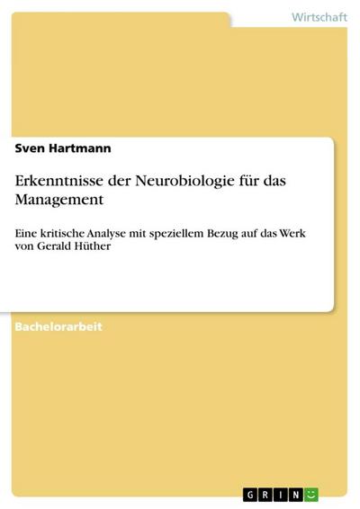 Erkenntnisse der Neurobiologie für das Management : Eine kritische Analyse mit speziellem Bezug auf das Werk von Gerald Hüther - Sven Hartmann