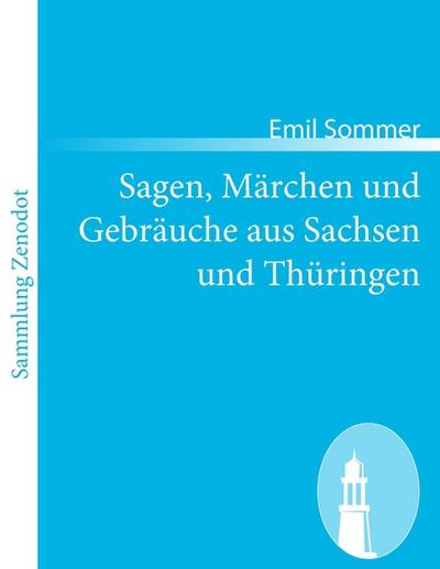 Sagen, Märchen und Gebräuche aus Sachsen und Thüringen - Emil Sommer