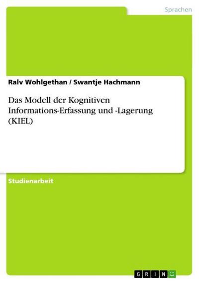 Das Modell der Kognitiven Informations-Erfassung und -Lagerung (KIEL) - Swantje Hachmann