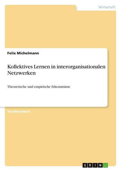 Kollektives Lernen in interorganisationalen Netzwerken : Theoretische und empirische Erkenntnisse - Felix Michelmann