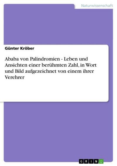 Ababa von Palindromien - Leben und Ansichten einer berühmten Zahl, in Wort und Bild aufgezeichnet von einem ihrer Verehrer - Günter Kröber