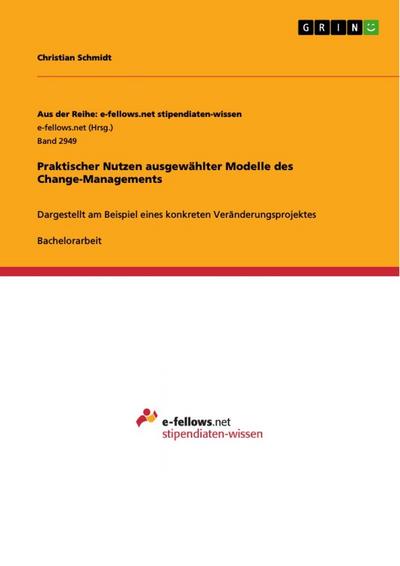 Praktischer Nutzen ausgewählter Modelle des Change-Managements : Dargestellt am Beispiel eines konkreten Veränderungsprojektes - Christian Schmidt
