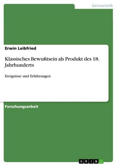 Klassisches Bewußtsein als Produkt des 18. Jahrhunderts : Ereignisse und Erfahrungen - Erwin Leibfried