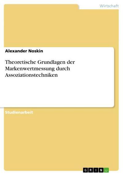 Theoretische Grundlagen der Markenwertmessung durch Assoziationstechniken - Alexander Noskin
