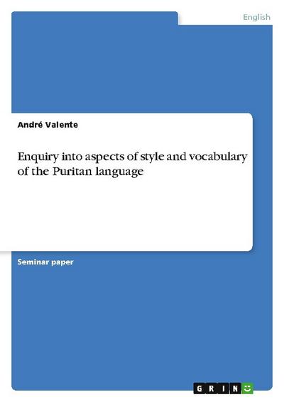 Enquiry into aspects of style and vocabulary of the Puritan language - André Valente