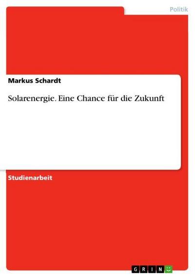 Solarenergie. Eine Chance für die Zukunft - Markus Schardt