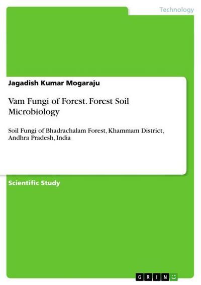 Vam Fungi of Forest. Forest Soil Microbiology : Soil Fungi of Bhadrachalam Forest, Khammam District, Andhra Pradesh, India - Jagadish Kumar Mogaraju