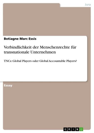 Verbindlichkeit der Menschenrechte für transnationale Unternehmen : TNCs: Global Players oder Global Accountable Players? - Botiagne Marc Essis
