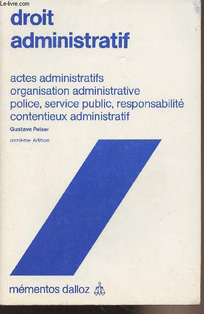 Droit administratif - Actes administratifs organisation administrative police, service public, reponsabilité contentieux administratif - 11e édition - Mémentos Dalloz - Peiser Gustave