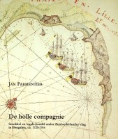 De holle Compagnie Smokkel en legale handel onder Zuidnederlandse vlag in Bengalen ca. 1720-1744 - Jan Parmentier