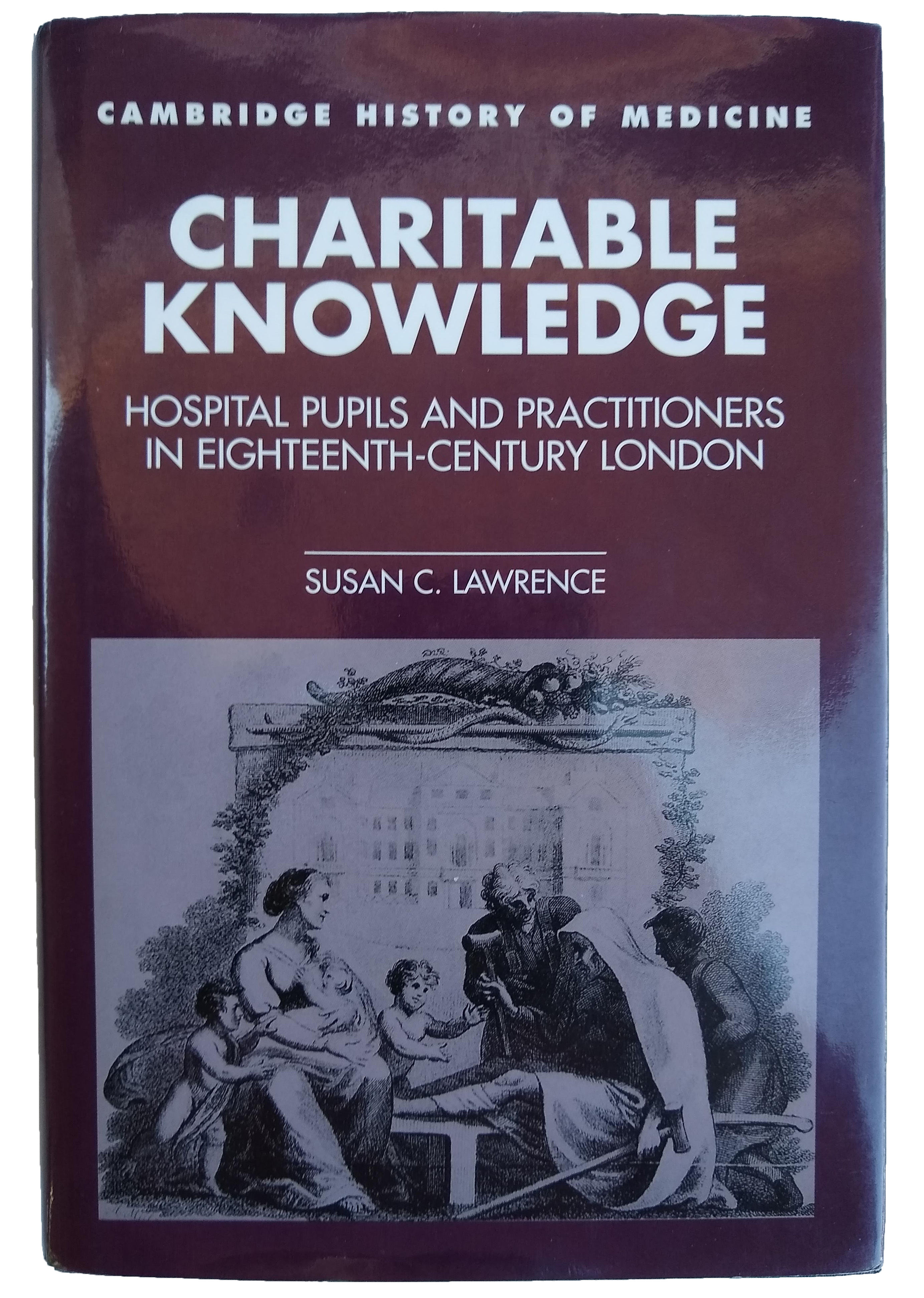Charitable Knowledge: Hospital Pupils and Practitioners in Eighteenth-Century London. - LAWRENCE, Susan C.