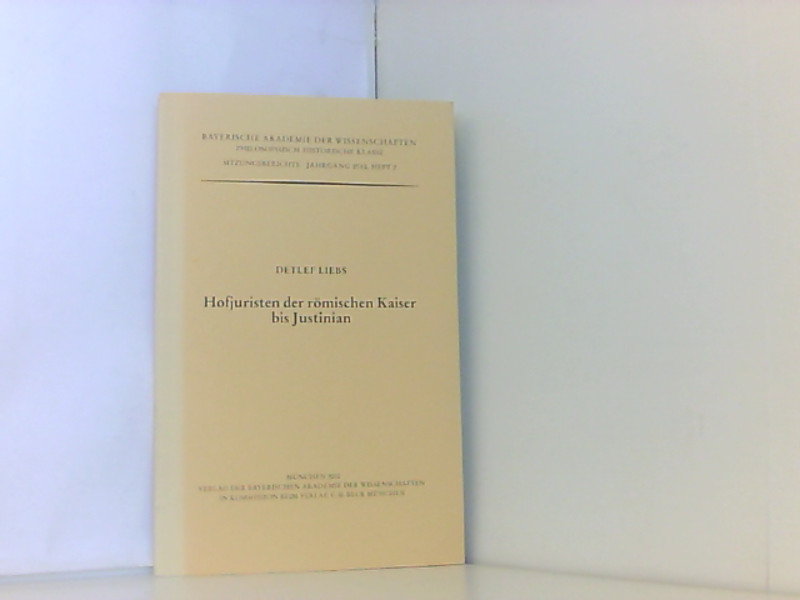 Hofjuristen der römischen Kaiser bis Justinian (Werke des Verlags der Bayerischen Akademie der Wissenschaften bei C.H.Beck / Philosophisch-historische Klasse: Sitzungsberichte) - Liebs, Detlef