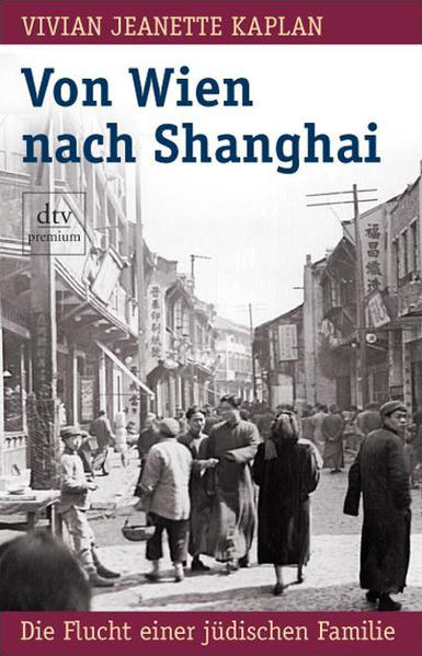 Von Wien nach Shanghai: Die Flucht einer jüdischen Familie (dtv premium) - Kaplan Vivian, J., Sibylle Hunzinger und Kurt Neff