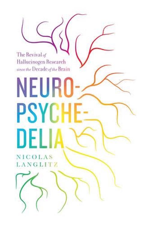 Neuropsychedelia: The Revival of Hallucinogen Research Since the Decade of the Brain (Hardcover) - Nicolas Langlitz