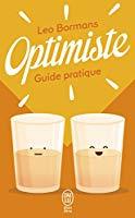 Optimiste : Guide Pratique Pour Voir La Vie Du Bon Côté - Leo Bormans