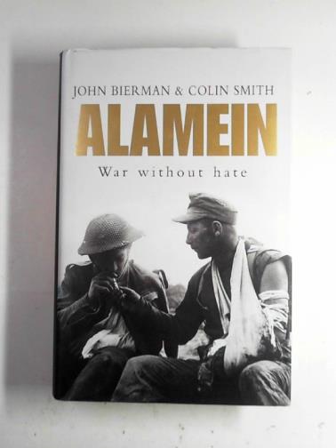 Alamein: war without hate by SMITH, Colin & BIERMAN, John Alamein: war without hate by SMITH, Colin & BIERMAN, John