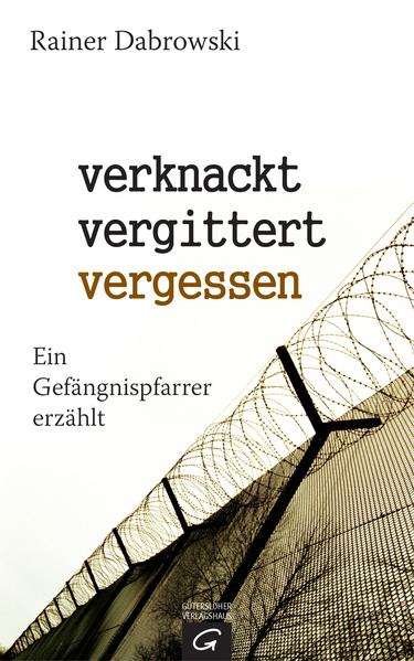 verknackt-vergittert-vergessen: Ein Gefängnispfarrer erzählt - Dabrowski, Rainer