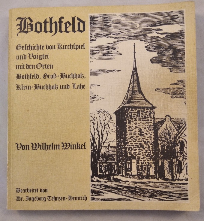 Bothfeld: Geschichte von Kirchspiel und Vogtei mit den Orten Bothfeld, Gross-Buchholz, Klein-Buchholz und Lahe. - Winkel, Wilhelm und Ingeborg Tehnzen-Heinrich [Bearb.]