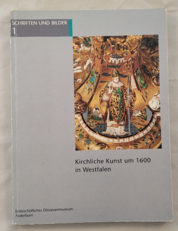 Kirchliche Kunst um 1600 in Westfalen / hrsg. von Christoph Stiegemann / Diözesanmuseum Paderborn: Schriften und Bilder ; 1 Kunst in Westfalen ; Bd. 1 - Stiegemann, Christoph