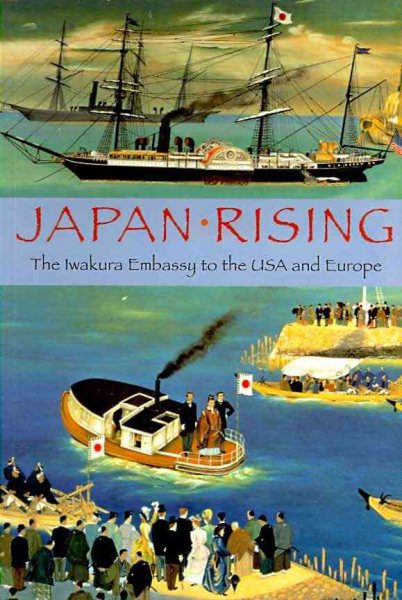 Japan Rising : The Iwakura Embassy to the USA and Europe 1871-1873 - Kunitake, Kume (COM); Tsuzuki, Chushichi (EDT); R. Jules Young (EDT); Nish, Ian (INT)