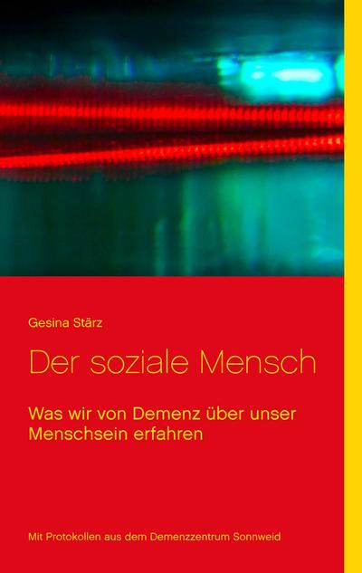 Der soziale Mensch : Was wir von Demenz über unser Menschsein erfahren - Gesina Stärz