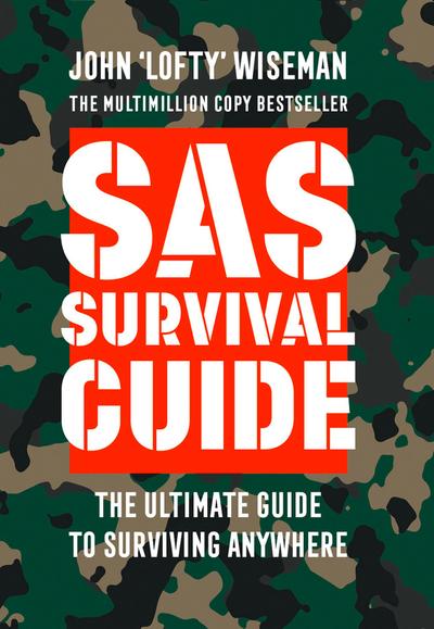 SAS Survival Guide : How to Survive in the Wild, on Land or Sea - John 'Lofty' Wiseman