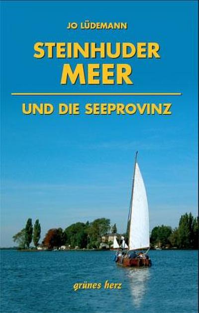 Steinhuder Meer und die Seeprovinz : Kultur- und Reiseführer für Wanderer, Wassersportler, Rad- und Autofahrer - Jo Lüdemann