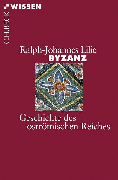 Byzanz : Geschichte des oströmischen Reiches 324 - 1453 - Ralph-Johannes Lilie