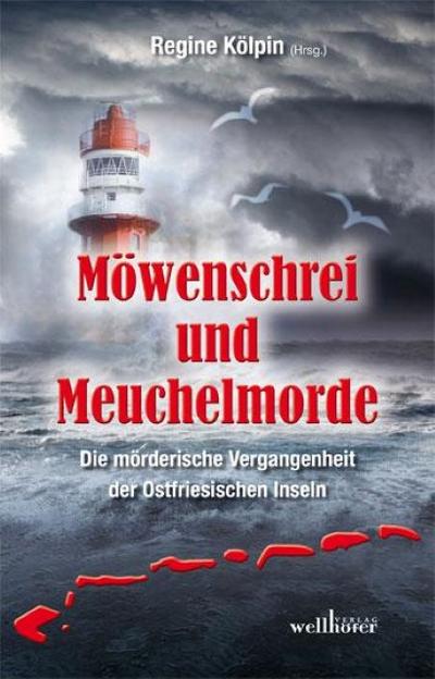 Möwenschrei und Meuchelmorde : Die mörderische Vergangenheit der Ostfriesischen Inseln - Hannelore Höfkes