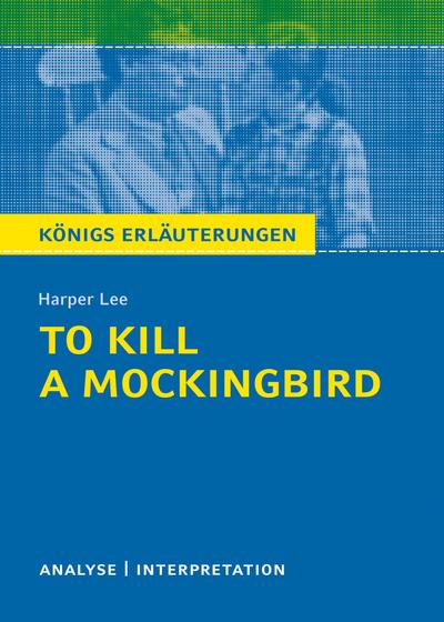To Kill a Mockingbird. Königs Erläuterungen : Textanalyse und Interpretation mit ausführlicher Inhaltsangabe und Abituraufgaben mit Lösungen - Harper Lee