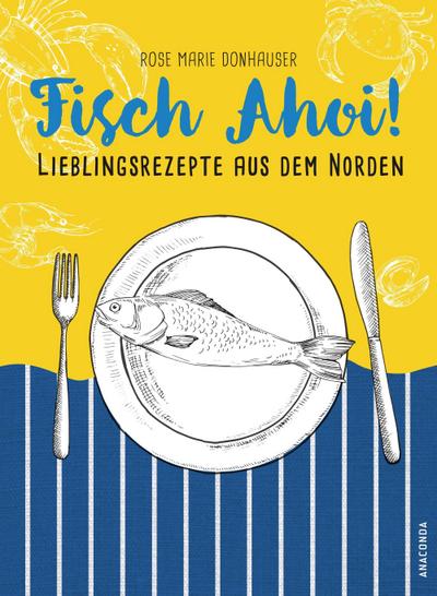 Fisch Ahoi! : Lieblingsrezepte aus dem Norden - Rose Marie Donhauser