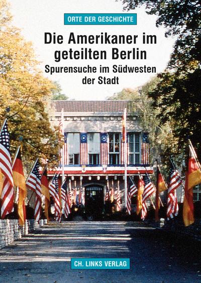 Die Amerikaner im geteilten Berlin : Spurensuche im Südwesten der Stadt - Arno Helwig