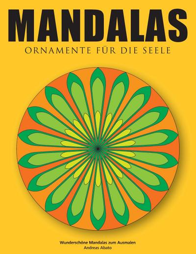 Mandalas - Ornamente für die Seele : Wunderschöne Mandalas zum Ausmalen - Andreas Abato