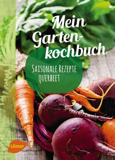Mein Gartenkochbuch : Saisonale Rezepte querbeet - Katrin Schmelzle