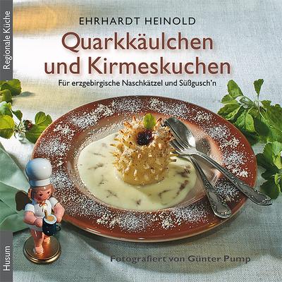 Quarkkäulchen und Kirmeskuchen : Für erzgebirgische Naschkätzel und Süßgusch'n - Ehrhardt Heinold