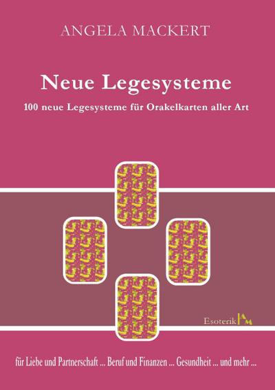 Neue Legesysteme : 100 neue Legesysteme für Orakelkarten aller Art - Angela Mackert