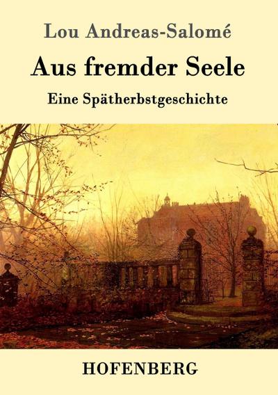 Aus fremder Seele : Eine Spätherbstgeschichte - Lou Andreas-Salomé