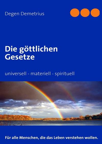 Die göttlichen Gesetze : universell - materiell - spirituell - Degen Demetrius