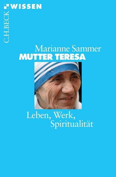 Mutter Teresa : Leben, Werk, Spiritualität - Marianne Sammer